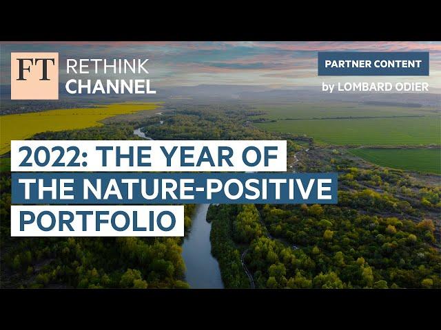 2022: the year of the nature-positive portfolio | FT Rethink