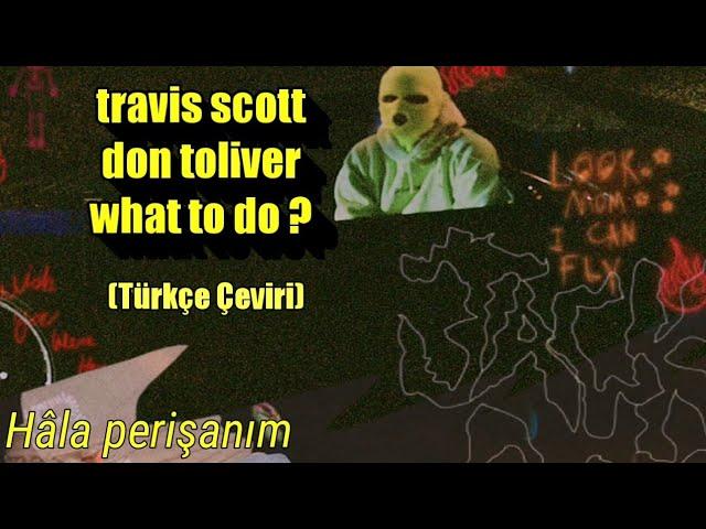 TRAVIS SCOTT FT. DON TOLIVER - WHAT TO DO ? [JACKBOYS] (Türkçe Çeviri)