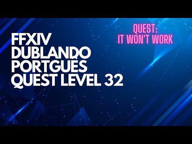 #9 FFXIV DUBLANDO [PT-BR] QUEST LEVEL 32 - IT WON'T WORK (Traduzido Português)