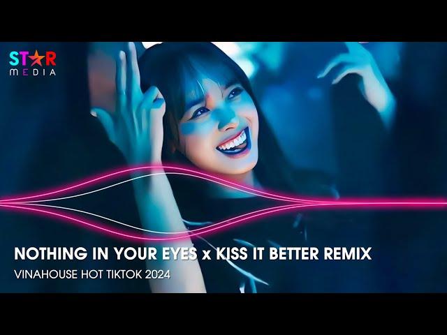 NOTHING IN YOUR EYES x KISS IT BETTER REMIX - FULL TRACK NHẠC TREND TIKTOK - NONSTOP 2024 VINAHOUSE