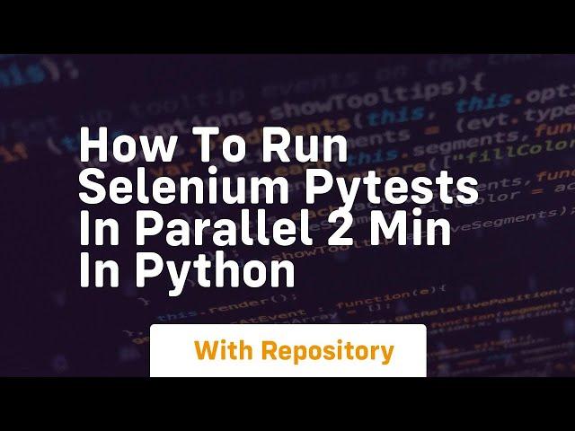 How to run selenium pytests in parallel 2 min in python