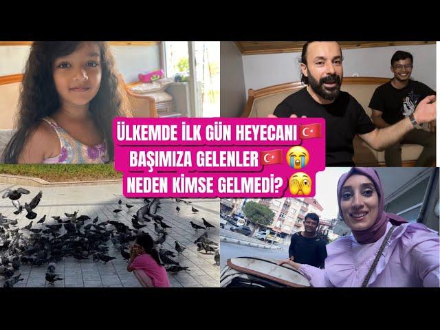 TÜRKİYE’DE İLK GÜN BAŞIMIZA GELENLER  NEDEN KARŞILAMAYA KİMSE GELMEDİ? SİZİNLE KARŞILAŞMAK ️