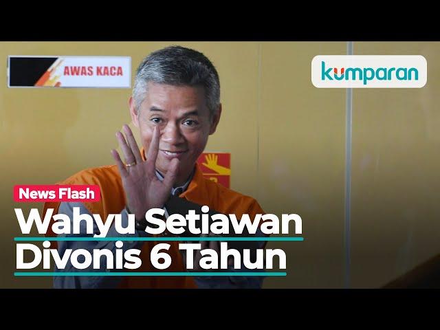 Terbukti Terima Suap, Eks Komisioner KPU Wahyu Setiawan Divonis 6 Tahun Penjara