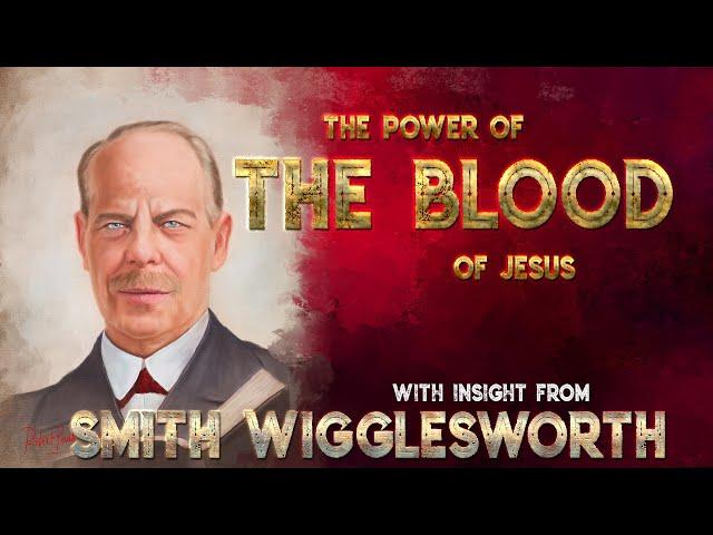 Smith Wigglesworth  His Insight Into The Power of The Blood