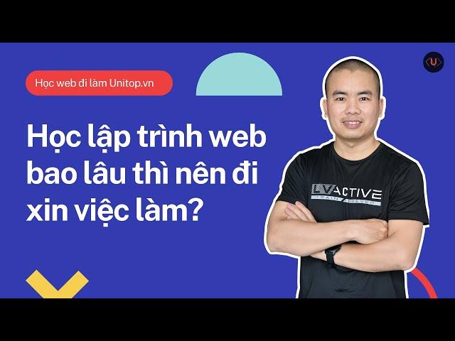 Học lập trình web bao lâu thì nên đi xin việc làm? | Unitop.vn