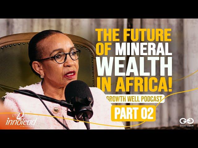 Part 2: Sheila Khama on Leveraging Mineral Wealth for Africa’s Growth | Growth Well Podcast