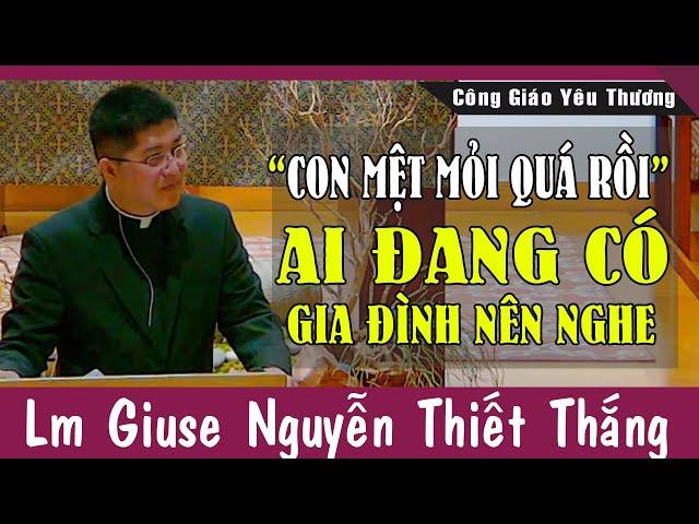 "CON MỆT MỎI QUÁ RỒI..." |Ai Đang Có Gia Đình Nên Nghe Bài Giảng Này Của Lm Giuse Nguyễn Thiết Thắng