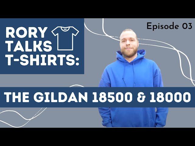 The Gildan 18500 and Gildan 18000 Product Knowledge | RORY TALKS T-SHIRTS