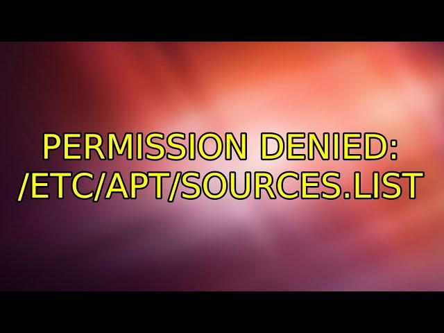 Ubuntu: permission denied: /etc/apt/sources.list (3 Solutions!!)