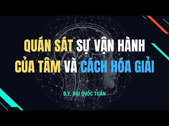 Quán sát sự vận hành của tâm và cách hóa giải - Thầy Bùi Quốc Tuấn