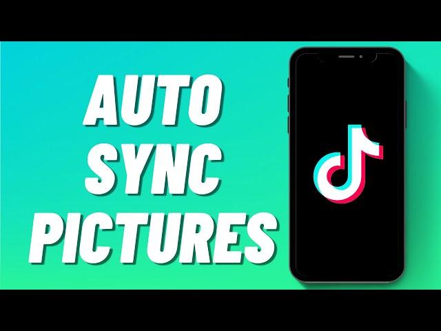 How To Auto Sync Pictures On TikTok