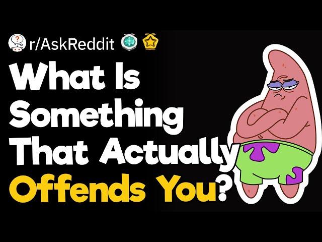 What Is Something That Actually Offends You?