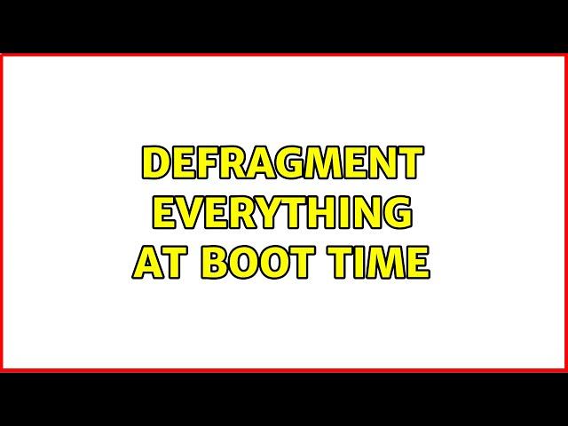 Defragment Everything at Boot Time (2 Solutions!!)