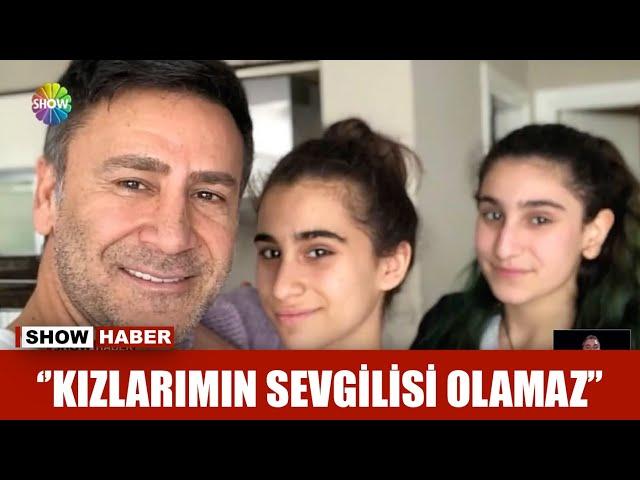 ''Kızlarımın sevgilisi olamaz''