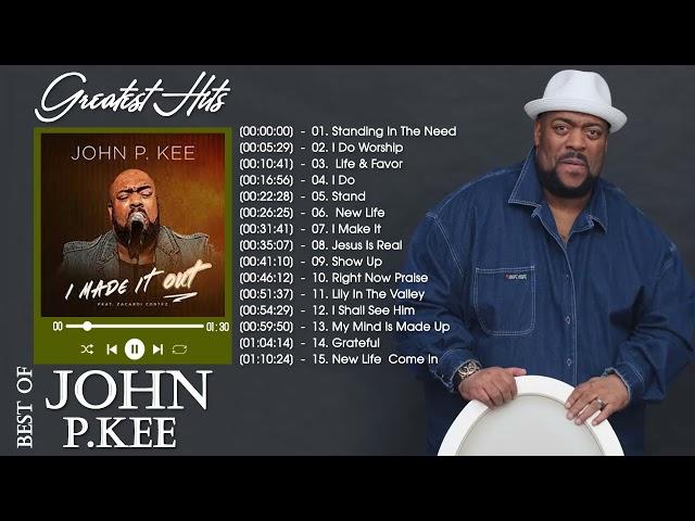 John P. Kee Greatest Hits Full Album & Top 20 Worship Songs New Playlist 2022