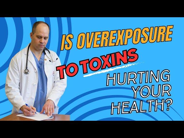 Is overexposure to toxins hurting your health?