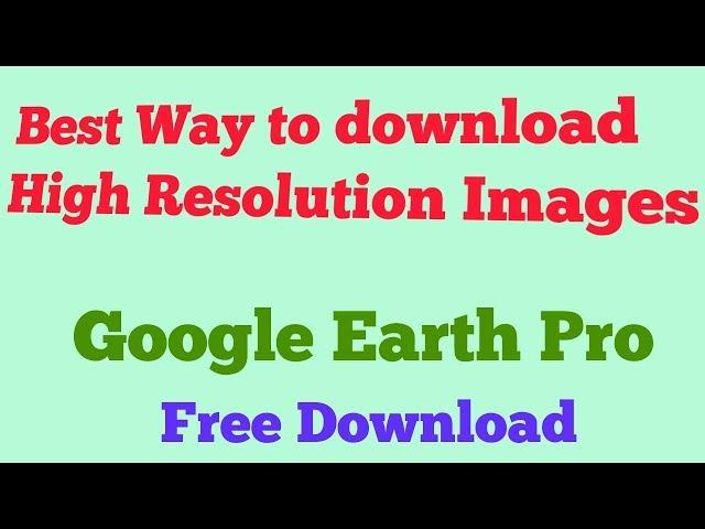 How to download high resolution images 2017  Google earth Pro