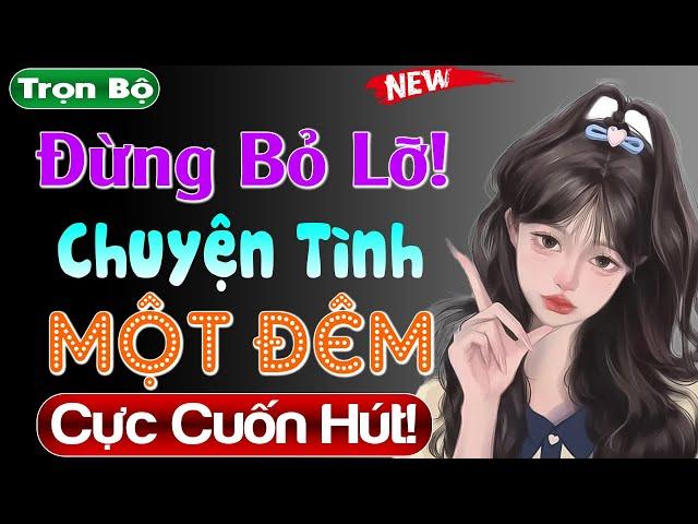 Nghe xong lại muốn nghe tiếp: Chuyện TÌnh Một Đêm - Full tâm sự thầm kín #mcthuymai kể 2024