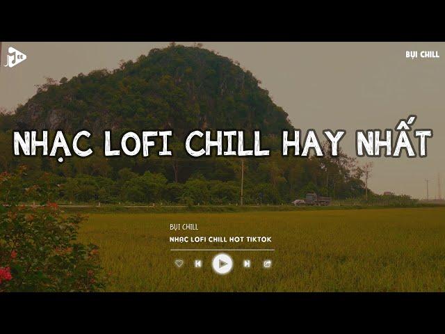 Nhạc Chill TikTok - Nhạc Lofi Buồn Hot Nhất Hiện Nay - Những Bản Nhạc Lofi Chill Nhẹ Nhàng 2025