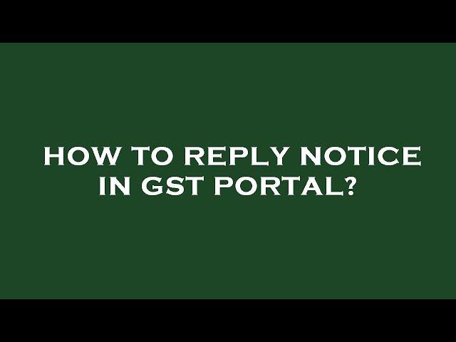 How to reply notice in gst portal?