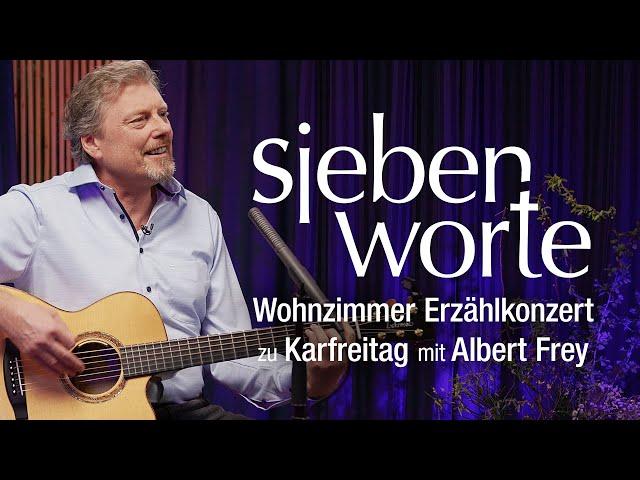 Sieben Worte - Wohnzimmer Erzählkonzert zu Karfreitag mit Albert Frey