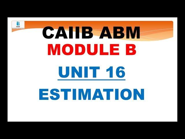 CAIIB ABM MODULE B ESTIMATION | UNIT 16 | ADVANCED BANK MANAGEMENT CAIIB | CAIIB | ABM CAIIB