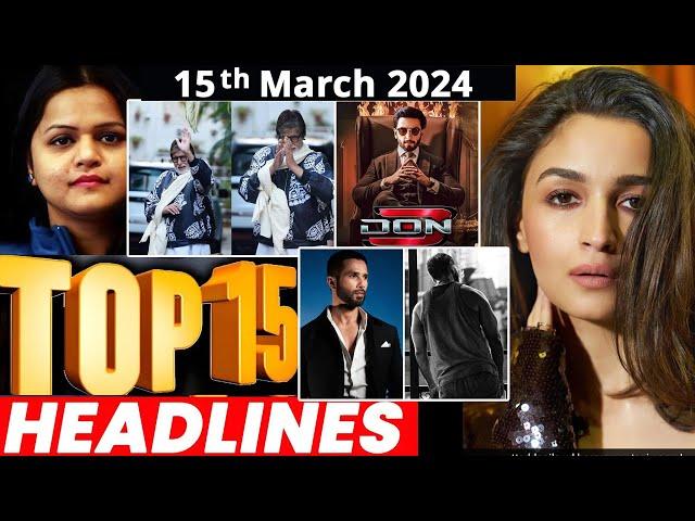 Top 15 Big News of Bollywood | 15th March 2024 | Alia Bhatt, Don 3, Amitabh Bachchan