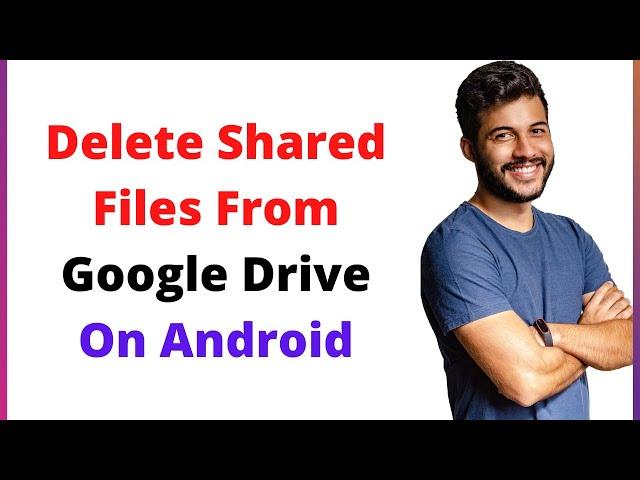 How To Delete Shared Files From Google Drive On Android