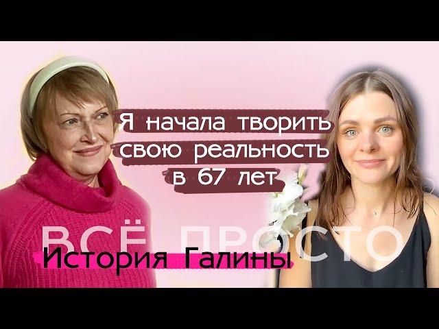 История Галины. В 67 я начала творить свою реальность