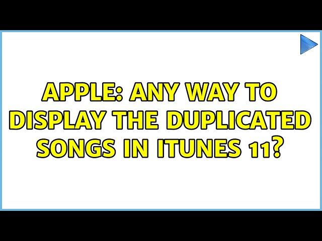 Apple: Any way to display the duplicated songs in iTunes 11? (4 Solutions!!)