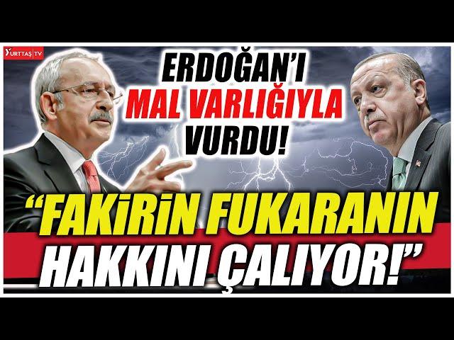 Kılıçdaroğlu Erdoğan'ı mal varlığı ile vurdu! "Fakirin fukaranın hakkını çalıyor!"