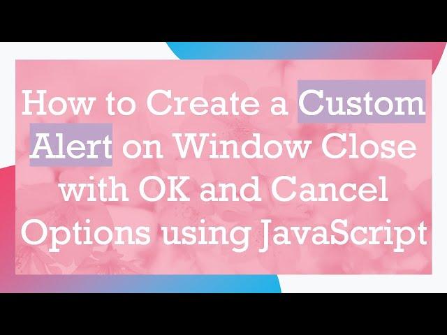 How to Create a Custom Alert on Window Close with OK and Cancel Options using JavaScript