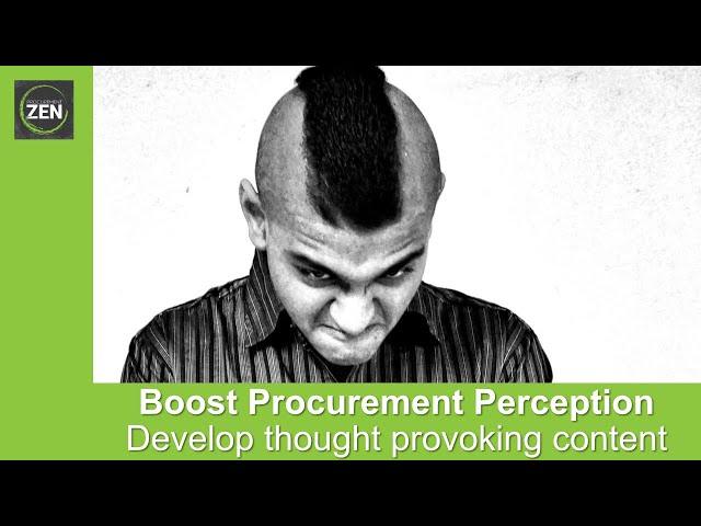 Boost Procurement Perception - Develop Thought Provoking Content - The ProcurementZen Experience