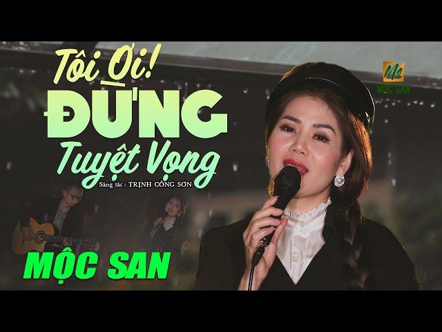 Tôi Ơi Đừng Tuyệt Vọng - Mộc San (St Trịnh Công Sơn) | Official MV4k | Nhạc Trịnh Hay Nhất