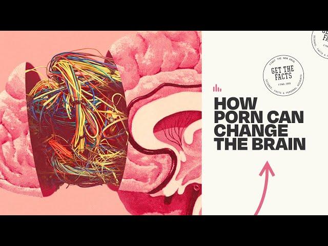 How Porn Can Change the Brain || Get The Facts || Consider Before Consuming Podcast