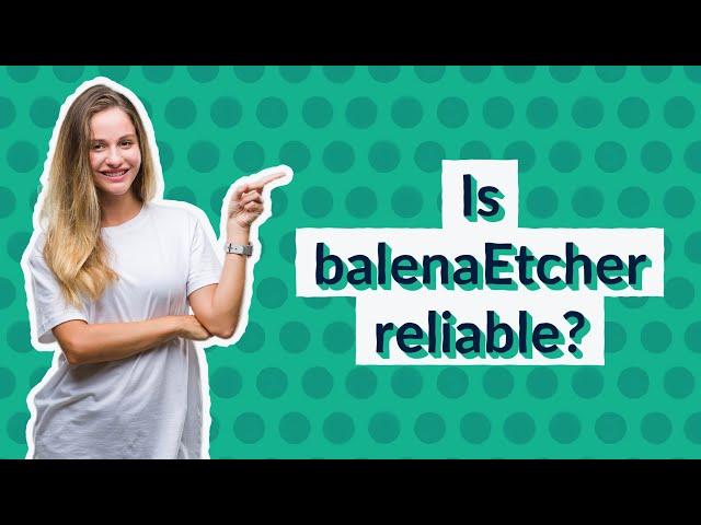 Is balenaEtcher reliable?