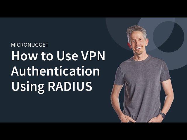 MicroNugget: How to Use VPN Authentication Using RADIUS