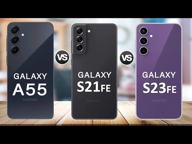 Samsung Galaxy A55 Vs Galaxy S23 FE Vs Galaxy S21 FE