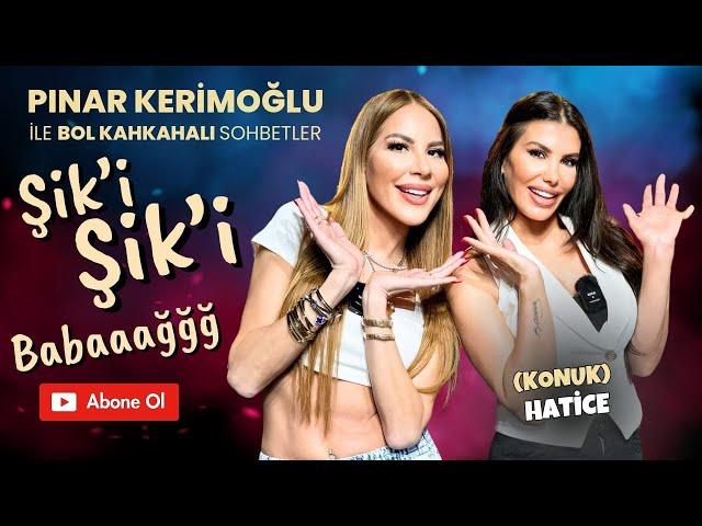 HATİCE / PINAR KERİMOĞLU / “ŞİK’İ ŞİK’İ BAABAAĞ”