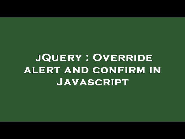 jQuery : Override alert and confirm in Javascript