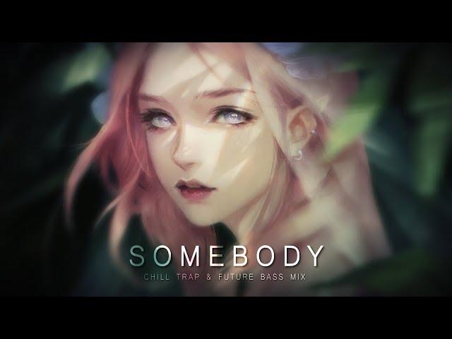 Somebody - A Chill Mix | Chill Trap & Future Bass Music