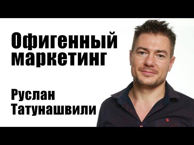 Офигенный маркетинг | Руслан Татунашвили [Вебинары]