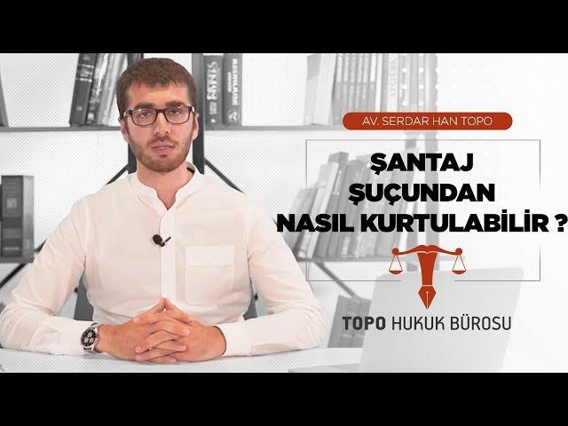 Şantaj suçundan nasıl kurtulunabilir? - Av. Serdar Han TOPO