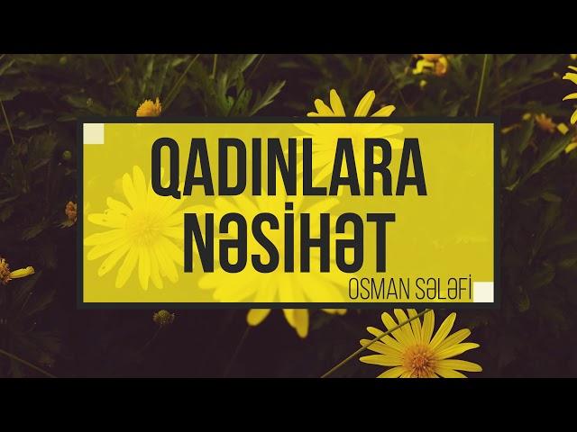 QADINLARA NƏSİHƏT - Osman Sələfi