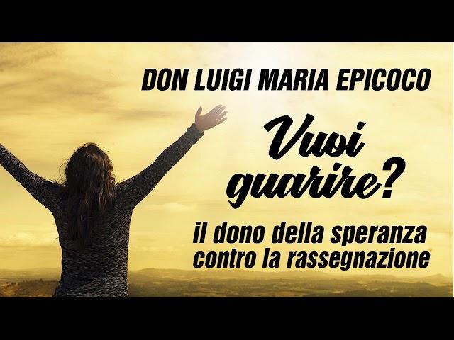 Don Luigi Maria Epicoco - Vuoi guarire? Il dono della speranza contro la rassegnazione