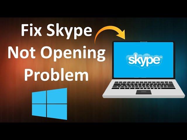 How to Fix Skype Not Opening Problem in Windows 10