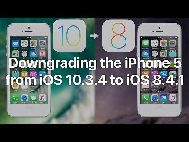 How to downgrade the iPhone 5 from iOS 10.3.4 to iOS 8.4.1