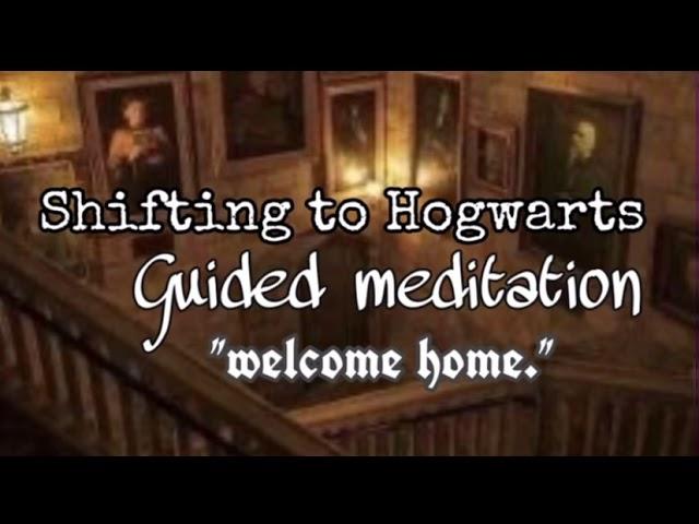 Shifting to Hogwarts Guided Meditation, “Welcome home”