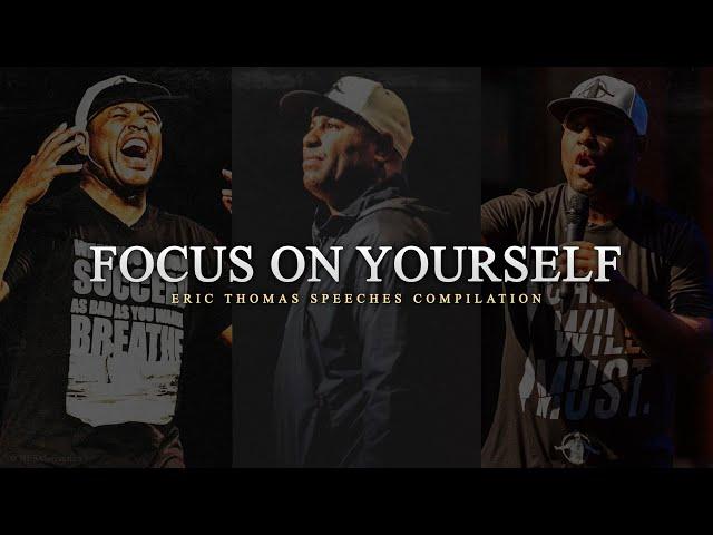 STAY FOCUSED ON YOURSELF - Best of Eric Thomas Compilation