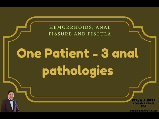 ONE PATIENT WITH 3 ANAL PATHOLOGIES- ANAL FISSURE, FISTULA AND HEMORRHOIDS